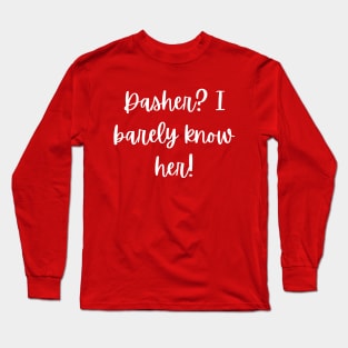 Christmas T-shirt - Dasher? I barely know her! Long Sleeve T-Shirt